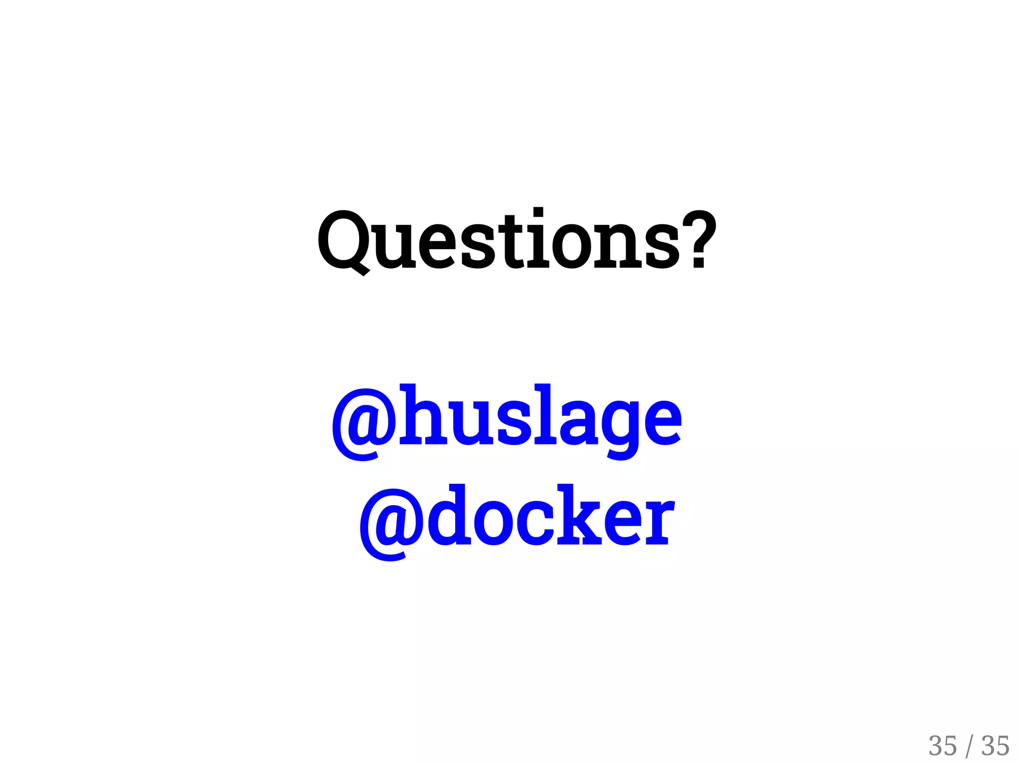 Questions?
@huslage
@docker
35 / 35
 