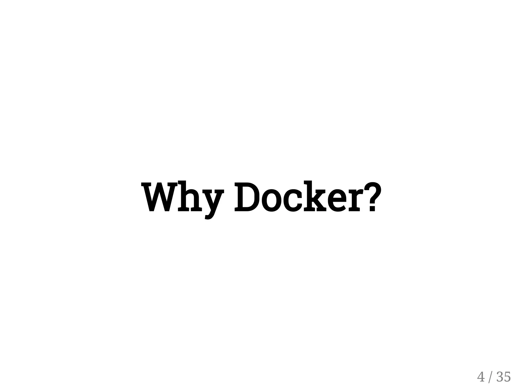 Why Docker?
4 / 35
 