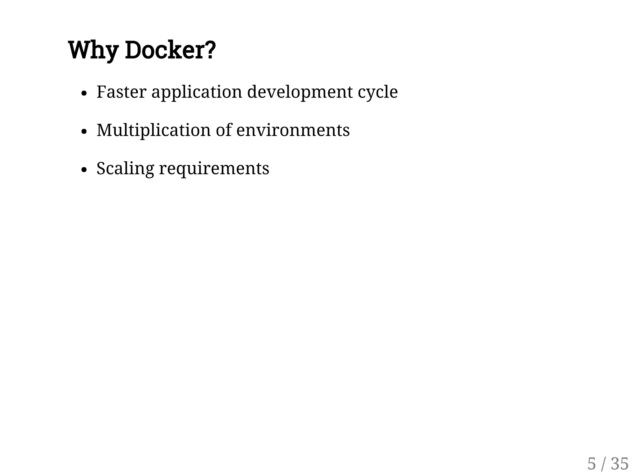 Why Docker?
Faster application development cycle
Multiplication of environments
Scaling requirements
5 / 35
 