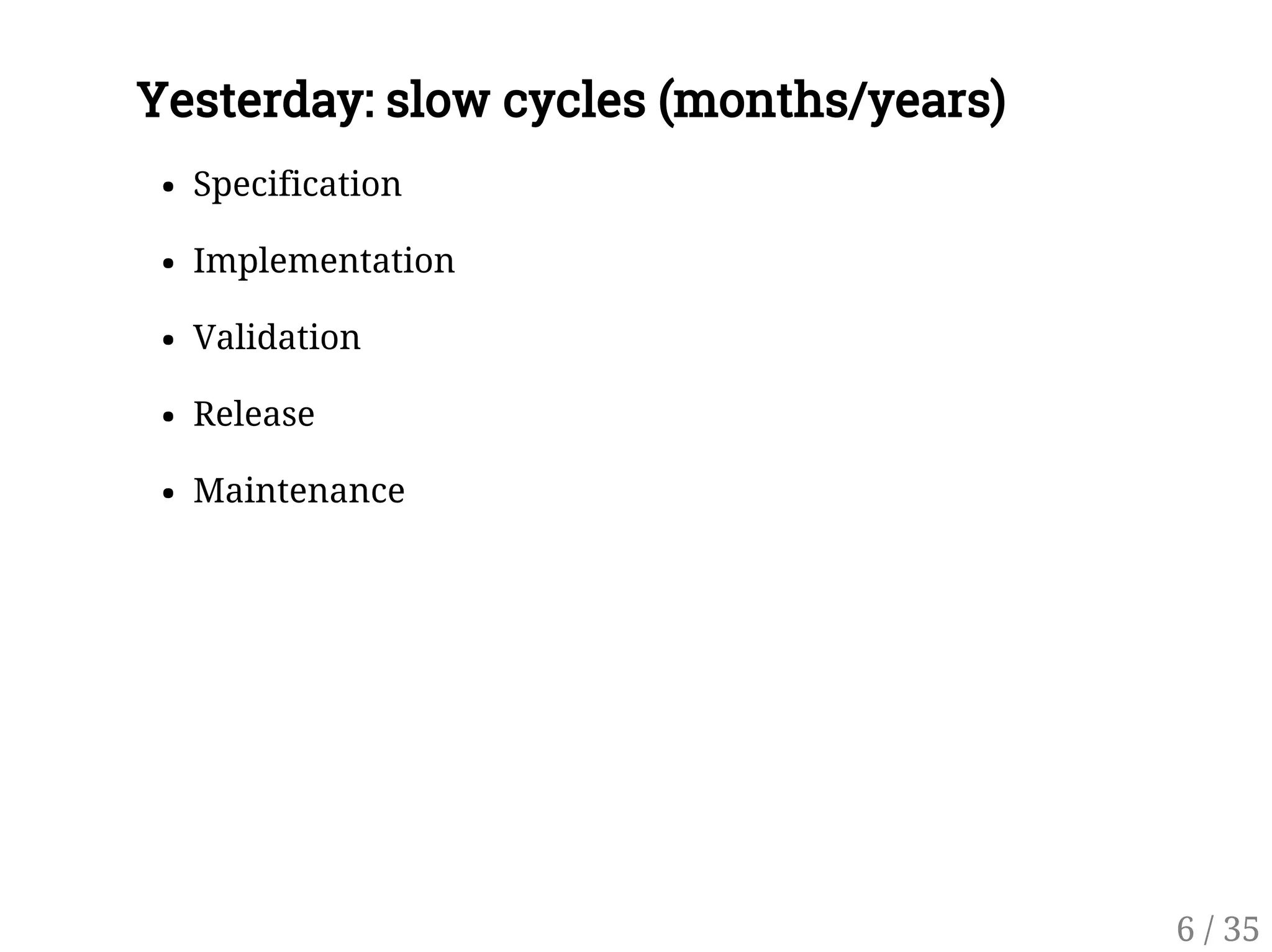 Yesterday: slow cycles (months/years)
Specification
Implementation
Validation
Release
Maintenance
6 / 35
 