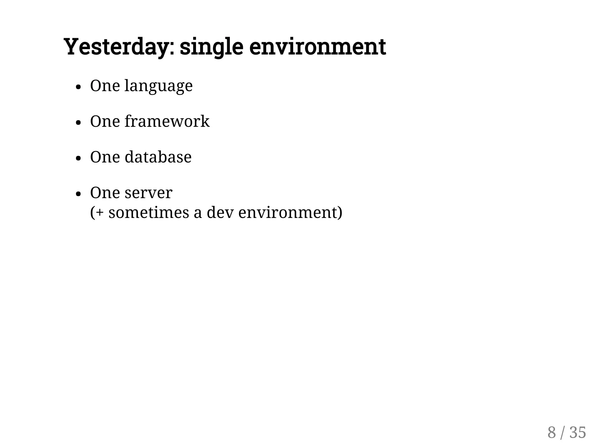 Yesterday: single environment
One language
One framework
One database
One server
(+ sometimes a dev environment)
8 / 35
 