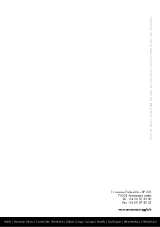 Ambilly | Annemasse | Bonne | Cranves-Sales | Étrembières | Gaillard | Juvigny | Lucinges | Machilly | Saint-Cergues | Vétraz-Monthoux | Ville-La-Grand
11 avenue Émile-Zola – BP 225
74105 Annemasse cedex
Tél. : 04 50 87 83 00
Fax : 04 50 87 83 22
www.annemasse-agglo.fr
Édition2014-Réalisation :AnnemasseAgglo-Miseenpage :LigneOvale-Impression :Uberti-Jourdan-ISNN2112-2245-Tirage :500exemplaires
 