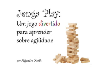 1	
Jenga Play:
Um jogo divertido
para aprender
sobre agilidade
por Alejandro Olchik
 