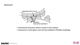 #DWwebinar
BACKLASH	
• 	mechanical	clearance	which	results	in	lost	mo>on	
• 	necessary	in	most	gears,	but	can	be	avoided	in	ﬂexible	couplings	
 