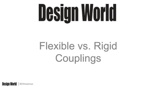#DWwebinar
Flexible vs. Rigid
Couplings
 