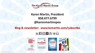 © 2015 The Karen Martin Group, Inc. 48
Karen Martin, President
858.677.6799
@karenmartinopex
Blog & newsletter: www.ksmartin.com/subscribe
 