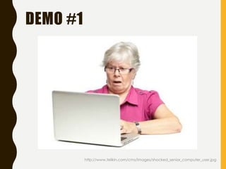 DEMO #1
http://www.telikin.com/cms/images/shocked_senior_computer_user.jpg
 