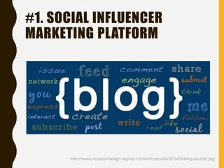 #1. SOCIAL INFLUENCER
MARKETING PLATFORM
http://www.nclurbandesign.org/wp-content/uploads/2015/05/blog-pic-b2c.jpg
 