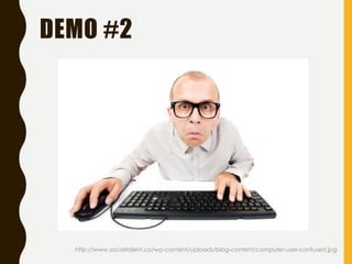 DEMO #2
http://www.socialtalent.co/wp-content/uploads/blog-content/computer-user-confused.jpg
 