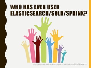 WHO HAS EVER USED
ELASTICSEARCH/SOLR/SPHINX?
http://dolhomeschoolcenter.com/wp-content/uploads/2013/02/FAQ.png
 