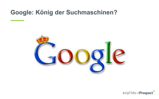 Google: König der Suchmaschinen?
 