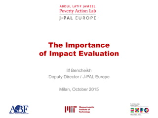 The Importance
of Impact Evaluation
Ilf Bencheikh
Deputy Director / J-PAL Europe
Milan, October 2015
 