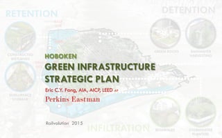 HOBOKEN
GREEN INFRASTRUCTURE
STRATEGIC PLAN
Railvolution 2015
Eric C.Y. Fang, AIA, AICP, LEED AP
 