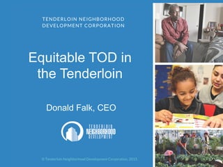 Equitable TOD in
the Tenderloin
Donald Falk, CEO
 