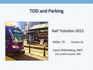 TOD	
  and	
  Parking	
  
	
  
	
  
Rail~Volu*on	
  2015	
  
	
  
Dallas,	
  TX 	
  October	
  26	
  
	
  
Jason	
  Wi>enberg,	
  AICP	
  
City	
  of	
  Minneapolis,	
  MN	
  
	
  
 