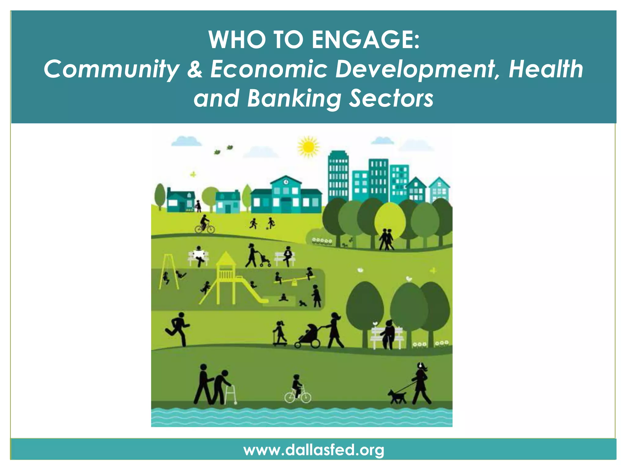 www.dallasfed.org
WHO TO ENGAGE:
Community & Economic Development, Health
and Banking Sectors
Income
 