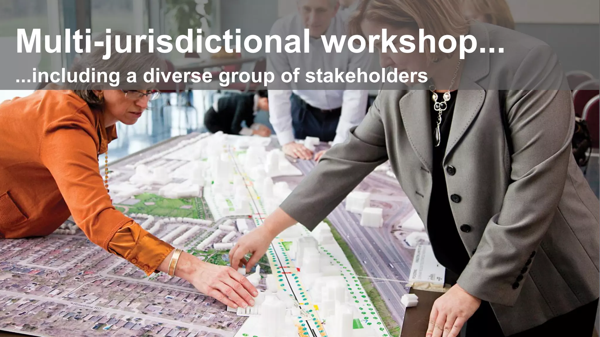 Multi-jurisdictional workshop...
...including a diverse group of stakeholders