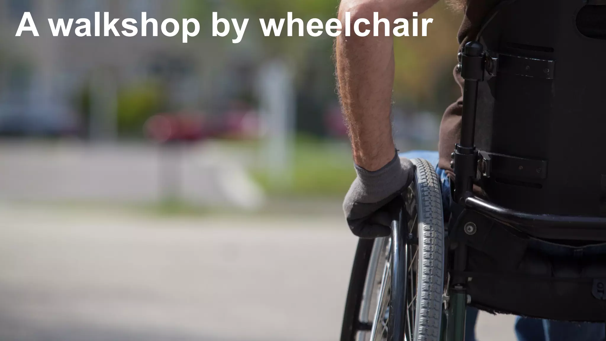 A walkshop by wheelchair