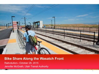 1
Bike Share Along the Wasatch Front
Railvolution– October 28, 2015
Jennifer McGrath, Utah Transit Authority
 