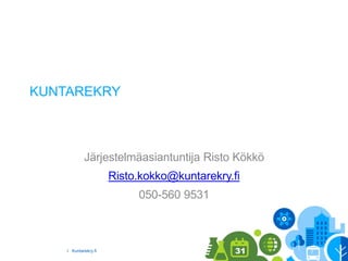 I Kuntarekry.fi
KUNTAREKRY
Järjestelmäasiantuntija Risto Kökkö
Risto.kokko@kuntarekry.fi
050-560 9531
 