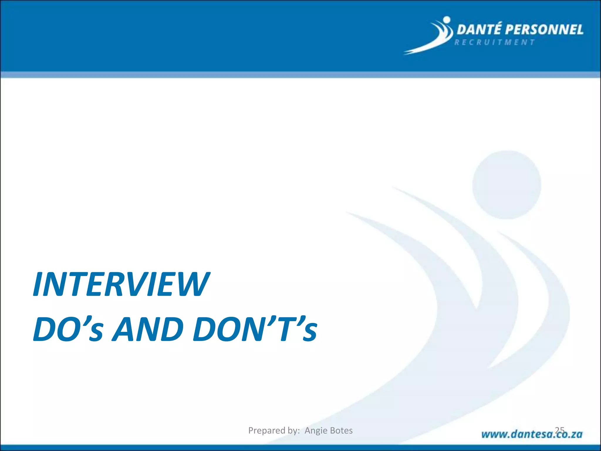 INTERVIEW
DO’s AND DON’T’s
Prepared by: Angie Botes 25
 