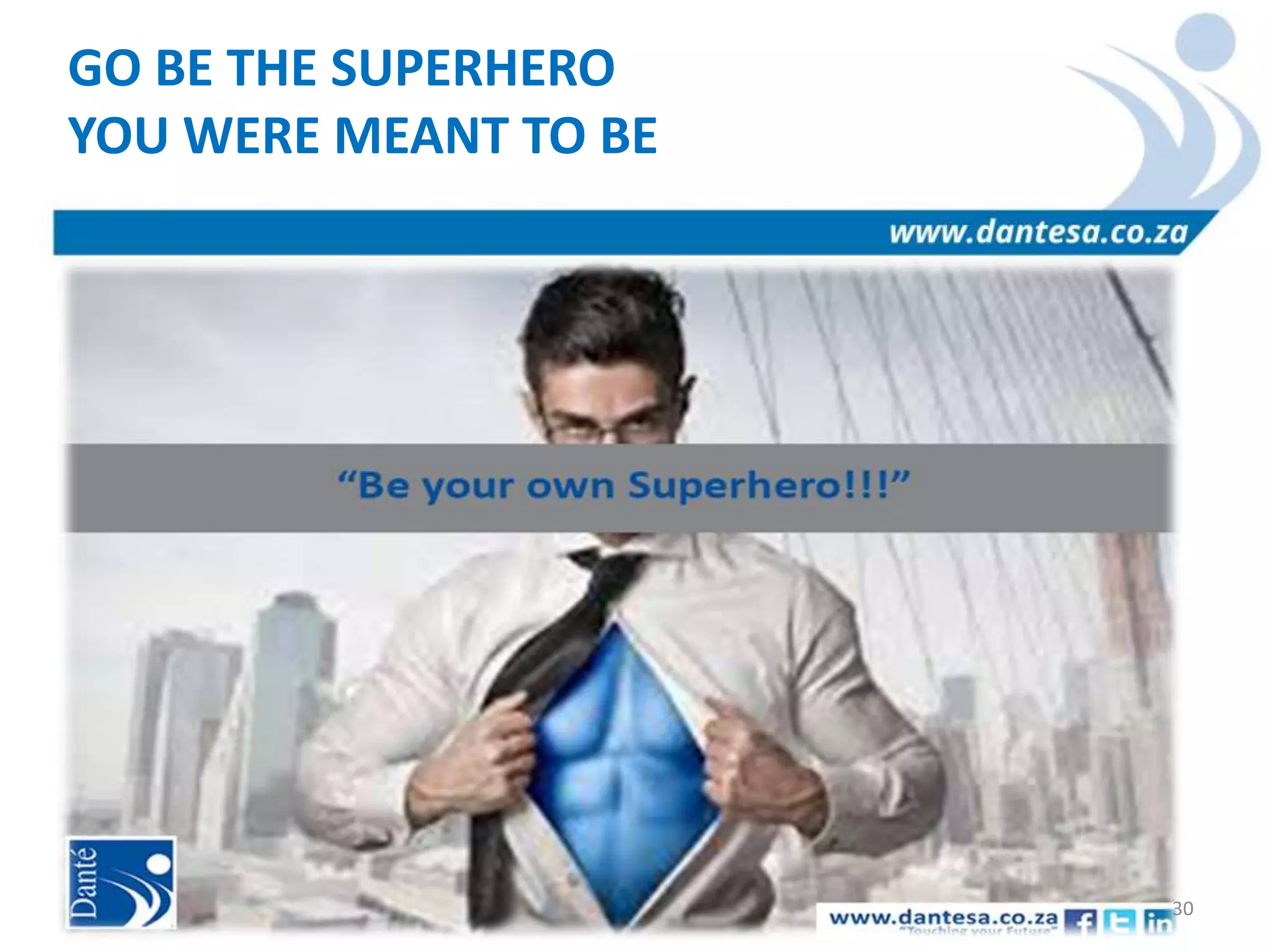 GO BE THE SUPERHERO
YOU WERE MEANT TO BE
Prepared by: Angie Botes 30
 