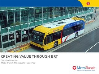 CREATING VALUE THROUGH BRT
Christina Morrison
Metro Transit, Minneapolis - Saint Paul
 