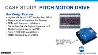 #WindWebinar
New Design Features:
•  Higher efficiency: 25ºC cooler than OEM
•  Allows repair of catastrophic failures
•  ...