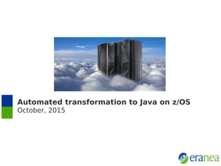 Automated transformation to Java on z/OS
October, 2015
 