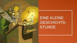 EINE KLEINE
GESCHICHTS-
STUNDE
 