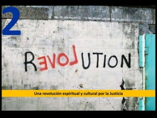 Una revolución espiritual y cultural por la Justicia
2
 
