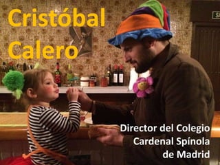 Cristóbal
Calero
Director del Colegio
Cardenal Spínola
de Madrid
 