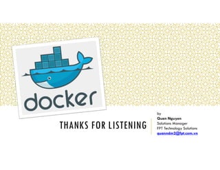 THANKS FOR LISTENING
by
Quan Nguyen
Solutions Manager
FPT Technology Solutions
quanndm2@fpt.com.vn
 