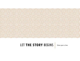 LET THE STORY BEGINS Once upon a time
 