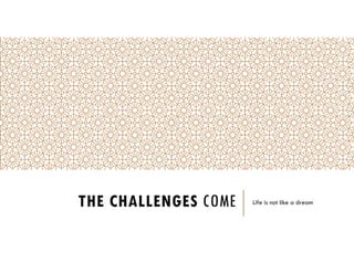 THE CHALLENGES COME Life is not like a dream
 