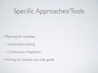 Speciﬁc Approaches/Tools
• Planning for mistakes
• Automated testing
• Continuous integration
• Writing for people: use style guide
 