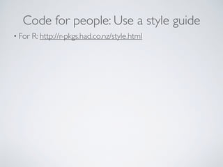 Code for people: Use a style guide
• For R: http://r-pkgs.had.co.nz/style.html
 