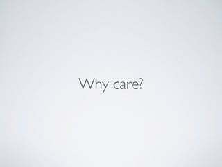 Why care?
 