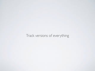 Track versions of everything
 