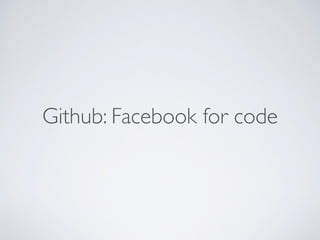 Github: Facebook for code
 