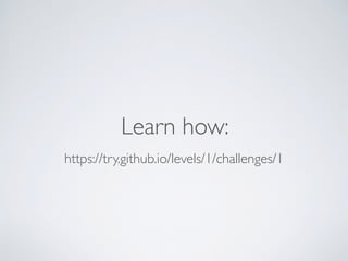 Learn how:
https://try.github.io/levels/1/challenges/1
 
