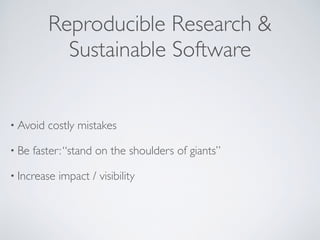 • Avoid costly mistakes
• Be faster:“stand on the shoulders of giants”
• Increase impact / visibility
Reproducible Research &
Sustainable Software
 