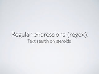 Regular expressions (regex):
Text search on steroids.
 