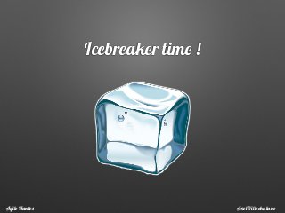 Icebreaker time !
Axel VillechalaneAgile Nantes
 