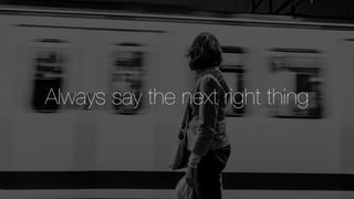 Always say the next right thing
 