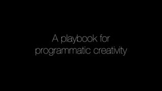A playbook for
programmatic creativity
 