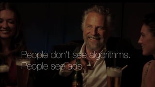 7
People don’t see algorithms.
People see ads.
 
