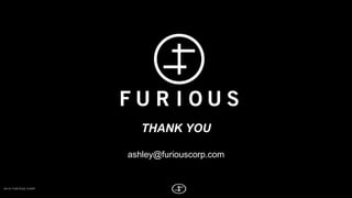 2 0 1 5 F U R IOU S C O R P
THANK YOU
ashley@furiouscorp.com
 
