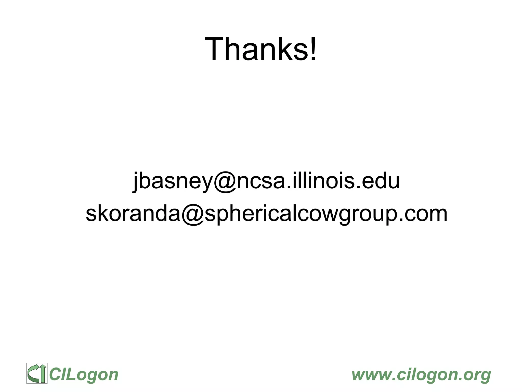 CILogon www.cilogon.org
Thanks!
jbasney@ncsa.illinois.edu
skoranda@sphericalcowgroup.com
 