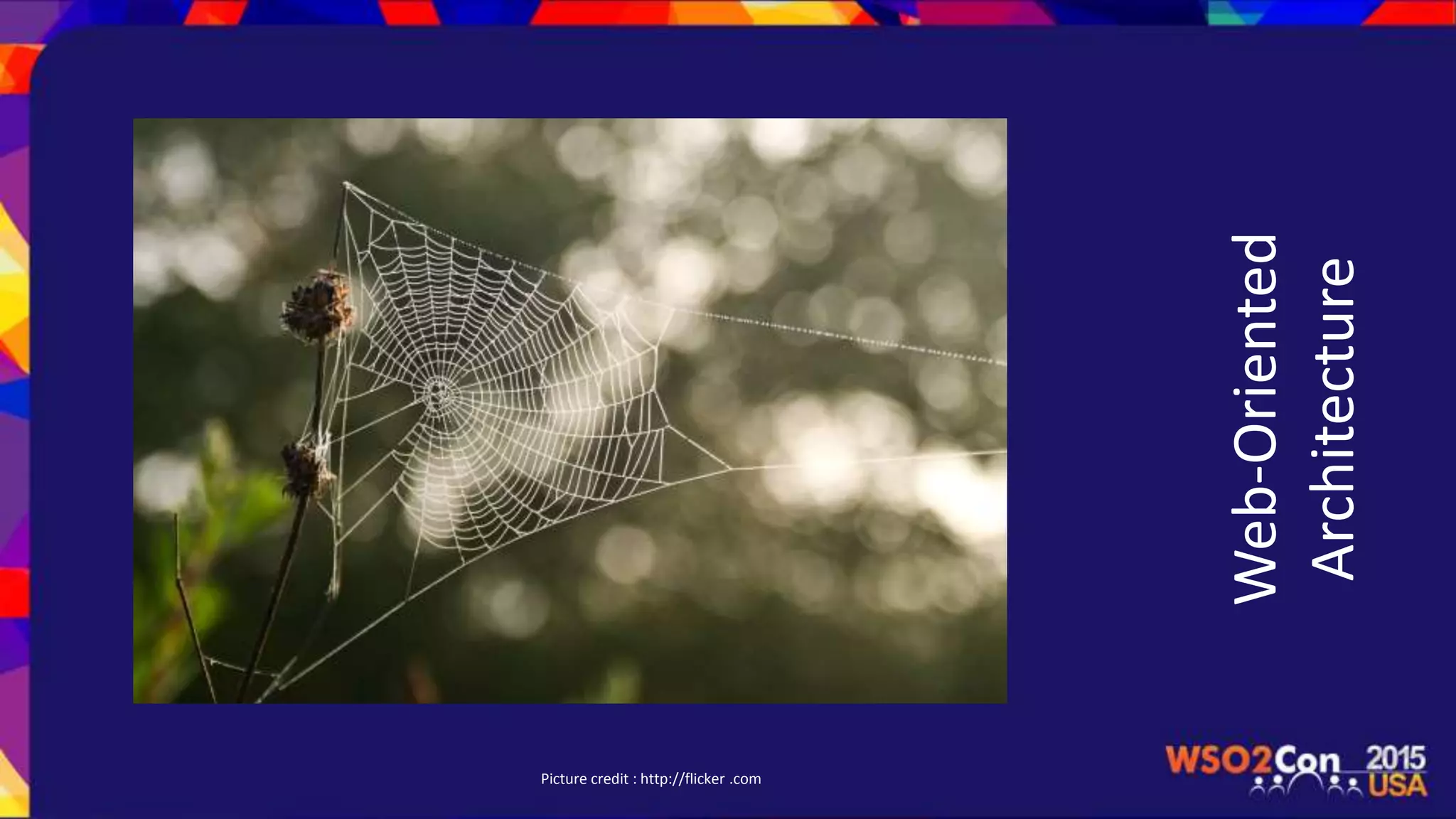 Web-Oriented
Architecture
Picture credit : http://flicker .com
 